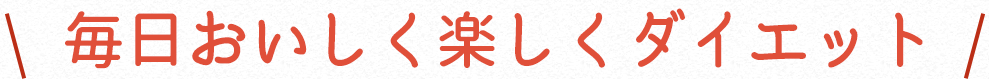 毎日おいしく楽しくダイエット